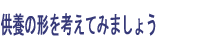 供養の形を考えてみましょう